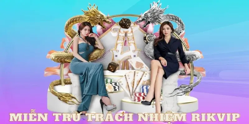 Tìm hiểu quy định miễn trừ trách nhiệm tại rikvip